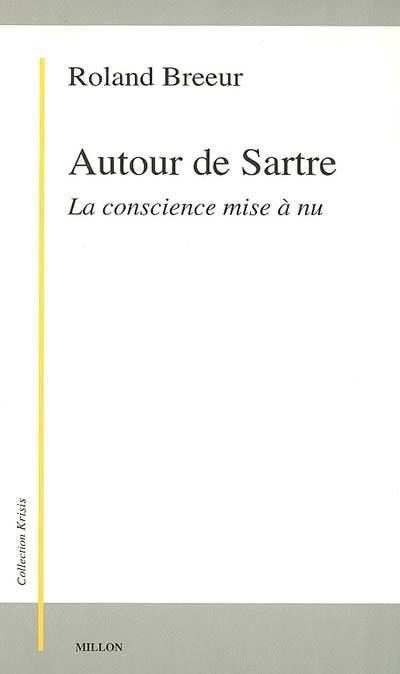 Autour de Sartre - La conscience mise à nu - Collection " Krisis ". - Roland Breeur