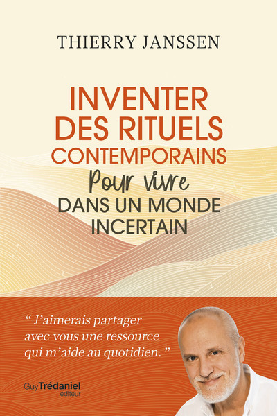 Inventer des rituels contemporains pour vivre dans un monde incertain - Thierry Janssen