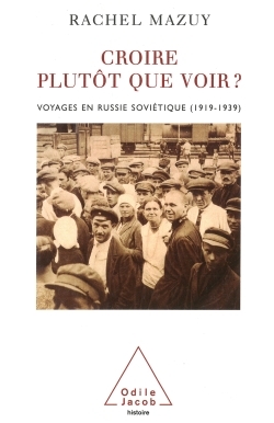 Croire Plutot Que Voir ? - Voyages En Russie Sovietique (1919-1939)