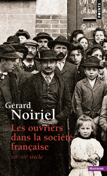 Les ouvriers dans la société française (XIXe-XXe siècle)  - Gérard Noiriel