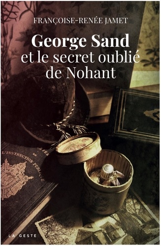 George Sand Et Le Secret Oublie De Nohant (Geste)