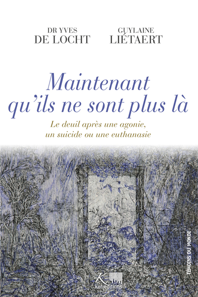 Maintenant Qu'ils Ne Sont Plus Là, Le Deuil Après Une Agonie, Un Suicide Ou Une Euthanasie - Yves De Locht