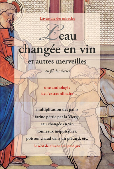 L'eau changée en vin et autres merveilles au fil des siècles - Une anthologie de l'extraordinaire - Comité Mirabilis