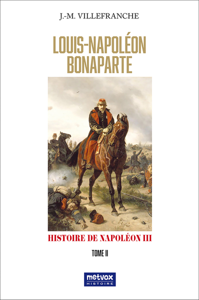 Louis-Napoléon Bonaparte - Histoire de Napoléon III Volume 2