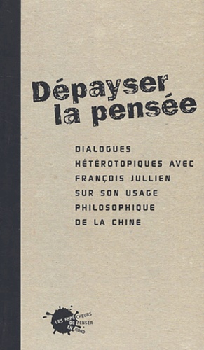 Dépayser la pensée.. Dialogues hétérotopiques avec François Jullien sur son usage philosophique de la Chine