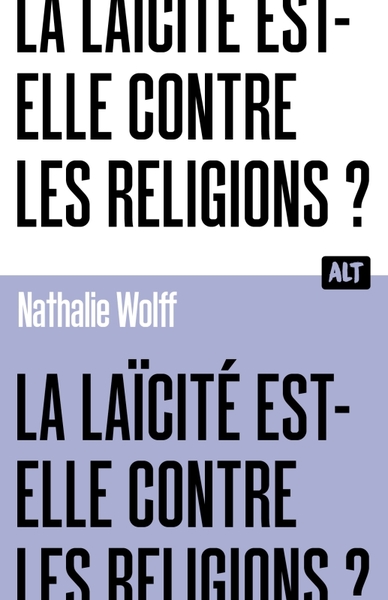 La Laïcité est-elle contre les religions ? Collection ALT