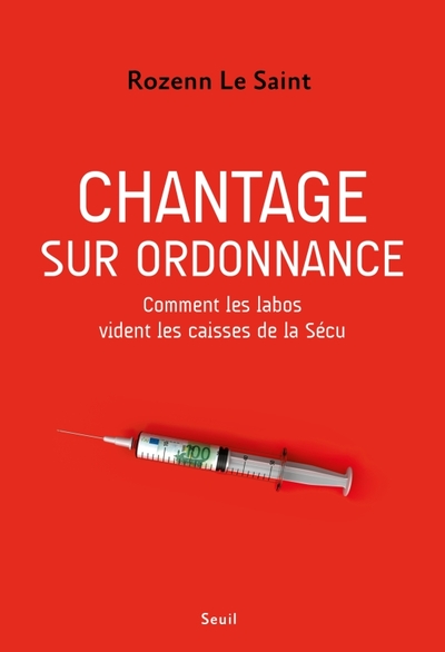 Chantage Sur Ordonnance, Comment Les Labos Vident Les Caisses De La Sécu