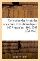 Collection des livrets des anciennes expositions depuis 1673 jusqu'en 1800. Exposition de 1745 - Jules Guiffrey