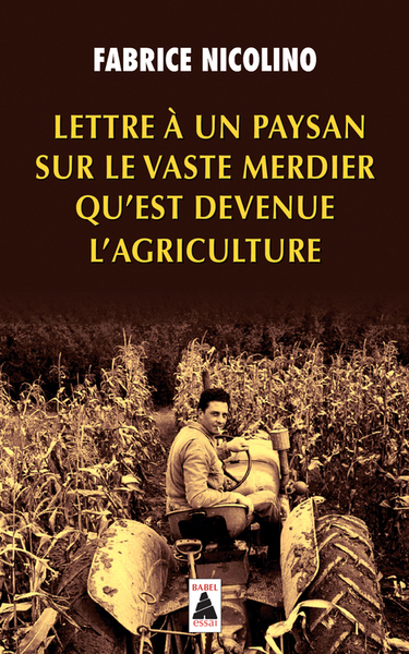 Lettre à un paysan sur le vaste merdier qu'est devenue l'agriculture - Fabrice Nicolino