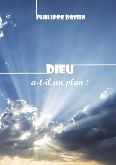 Dieu a t il un plan ? - Philippe Drisin