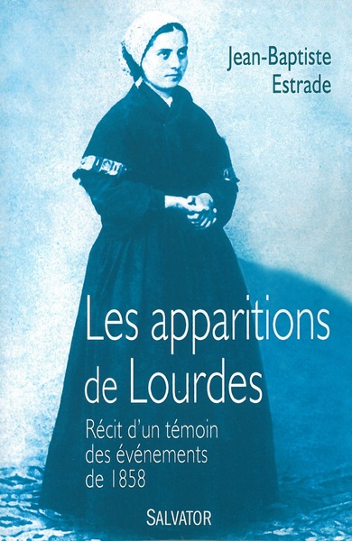 LES APPARITIONS DE LOURDES. Récit d'un témoin des événements de 1858