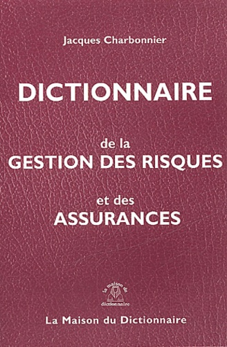 DICTIONNAIRE DE LA GESTION DES RISQUES ET DES ASSURANCES FR/ANGL+Index ANGL/FR - Jacques Charbonnier