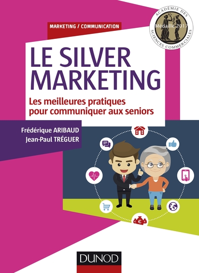 Le Silver Marketing - Les meilleures pratiques pour communiquer aux seniors - Frédérique Aribaud