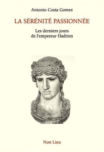 La sérénité passionnée - les derniers jours de l'empereur Hadrien