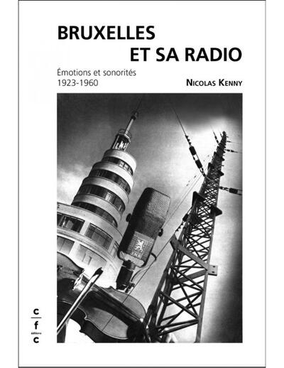 Bruxelles et sa radio. Émotions et sonorités 1923-1960 - Nicolas Kenny