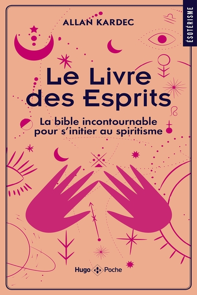 Le Livre Des Esprits - La Bible Incontournable Pour S'Initier Au Spiritisme, La Bible Incontournable Pour S'Initier Au Spiritisme