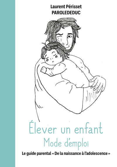 Élever Un Enfant Mode D'Emploi, Le Guide Parental 