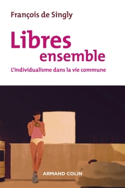 Libres ensemble - 2e éd. - L'individualisme dans la vie commune - François de Singly