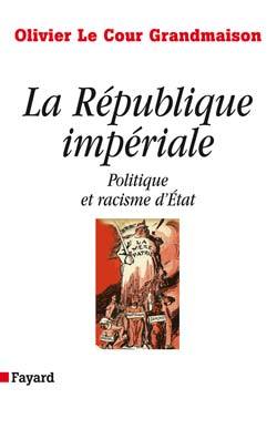 La République impériale. Politique et racisme d'état - Olivier Le Cour Grandmaison