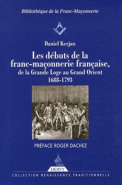 Les débuts de la franc-maçonnerie française, de la Grande Loge au Grand Orient - 1688-1793