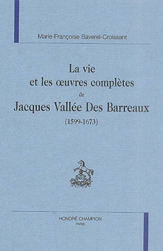 La vie et les oeuvres complètes de Jacques Vallée Des Barreaux - 1599-1673