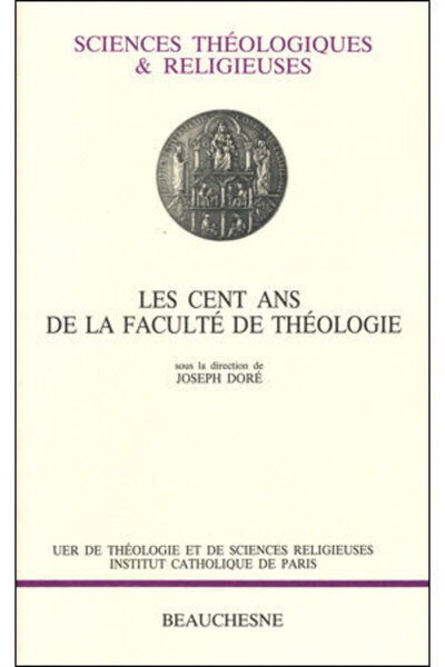 Les Cent Ans De La Faculte De Théologie, [Colloque De Paris, 17-19 Décembre 1990]