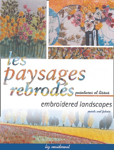 Les paysages rebrodés : Embroidered landscapes : Peintures et tissus : Paints and fabrics - Liz Maidment