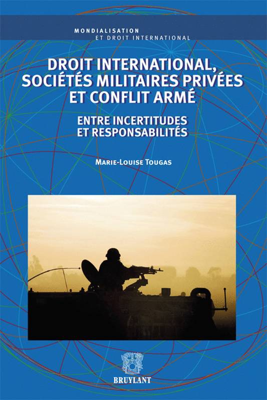 Droit international, sociétés militaires privées et conflit armé - Marie-Louise Tougas