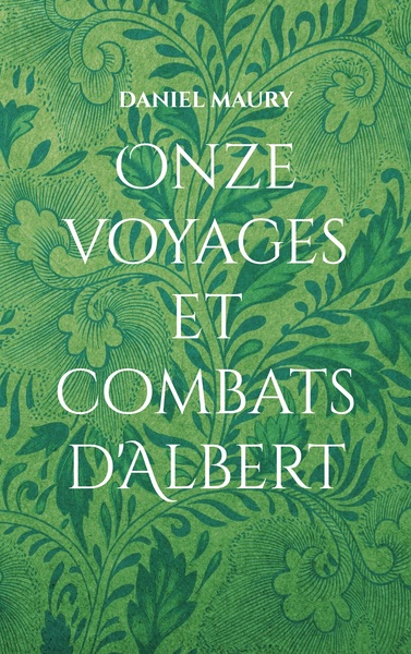 Onze voyages et combats d'Albert - Daniel Maury