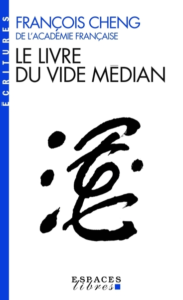 Le Livre du vide médian (Espaces Libres - Ecritures) - François Cheng