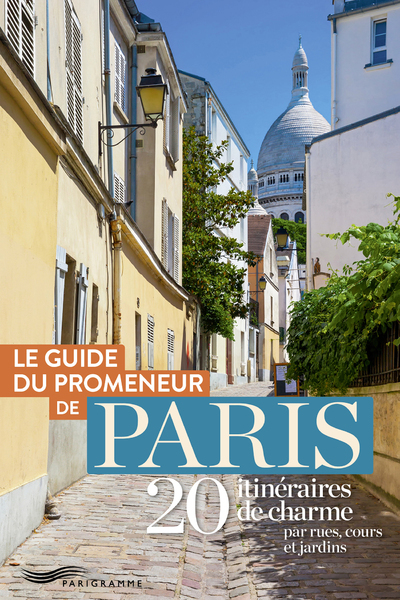 Guide du promeneur de paris - 20 itinéraires de charme par rues, cours et jardins