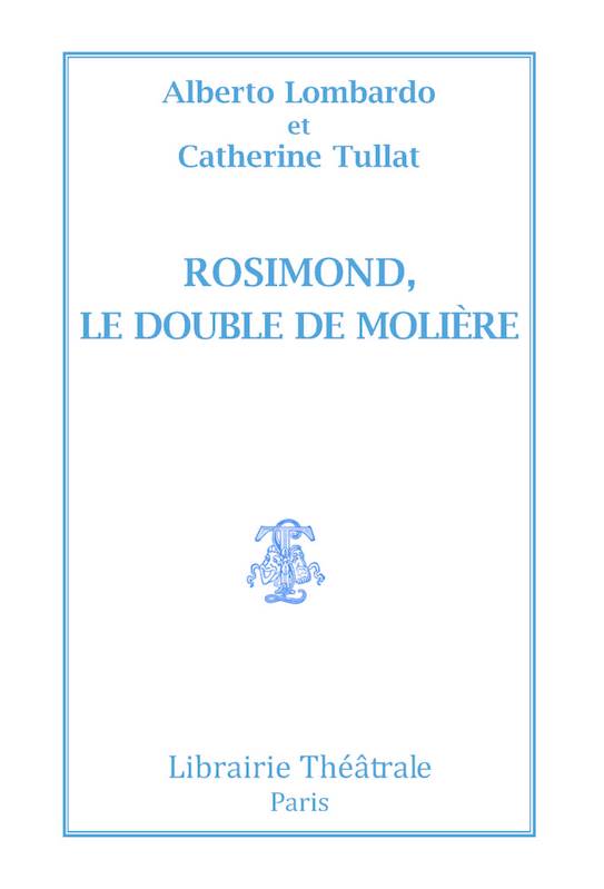 Rosimond, le double de Molière - Alberto Lombardo