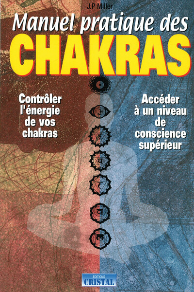 Manuel pratique des chakras - Contrôler l'énergie de vos chakras - Accéder à un niveau de conscience supérieur - Joan P. Miller