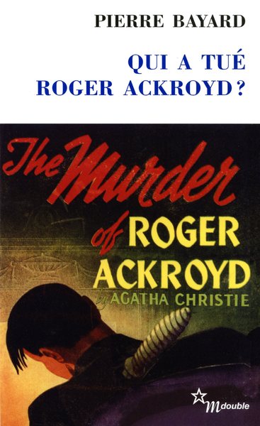 Qui a tué Roger Ackroyd ? - Pierre Bayard