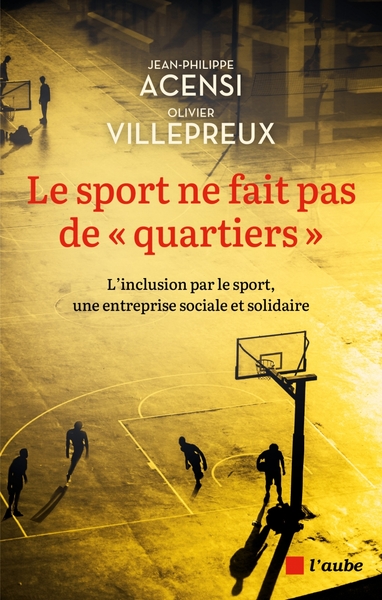 Le sport ne fait pas de quartiers - L'inclusion par le sport - Jean-Philippe ACENSI, Olivier VILLEPREUX