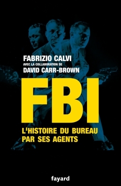 FBI / l'histoire du Bureau par ses agents