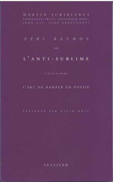 Péri Bathos Ou L'Anti-Sublime C'Est-À-Dire L'Art De Ramper En Poésie, Peri Bathos Ou L'Anti-Sublime, C'Est À Dire L'Art De Ramper En Poésie - Martin Scriblerus