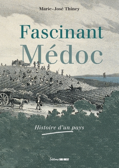 Fascinant Médoc. Histoire d'un pays - Marie-José Thiney