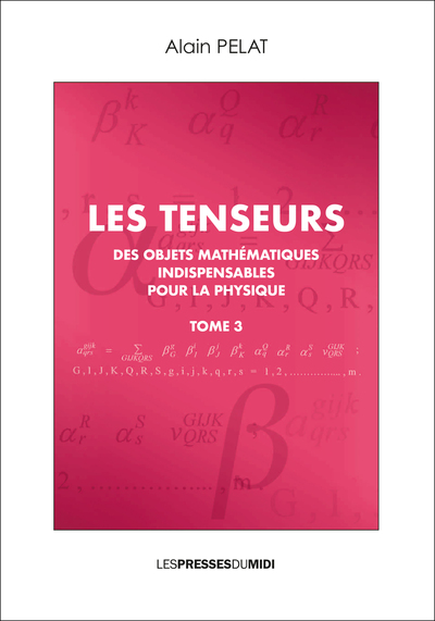 Les tenseurs - Des objets mathématiques indispensables pour la physique Volume 3