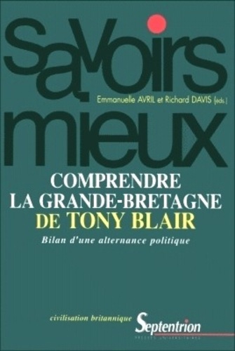 Comprendre la Grande-Bretagne de Tony Blair. Bilan d'une alternance politique - Emmanuelle Avril,Richard-A Davis