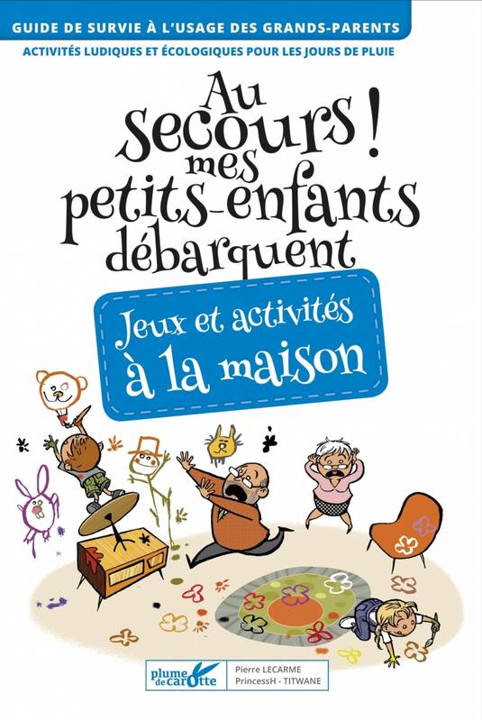 Au secours ! Mes petits-enfants débarquent! Jeux et activités à l'intérieur