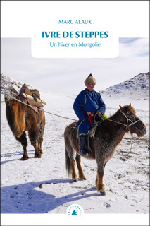 Ivre de steppes - Un hiver en Mongolie