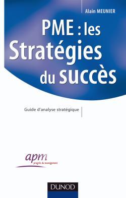 PME : les stratégies du succès - Guide d'analyse stratégique - Alain Meunier