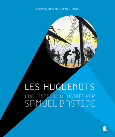 Les huguenots, une histoire illustrée par Samuel Bastide - Daniel Travier