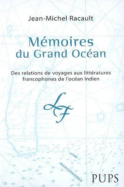 Mémoires Du Grand Océan. Des Relations De Voyage Aux Littératures Francophones, Des Relations De Voyages Aux Littératures Francophones De L'Océan Indien