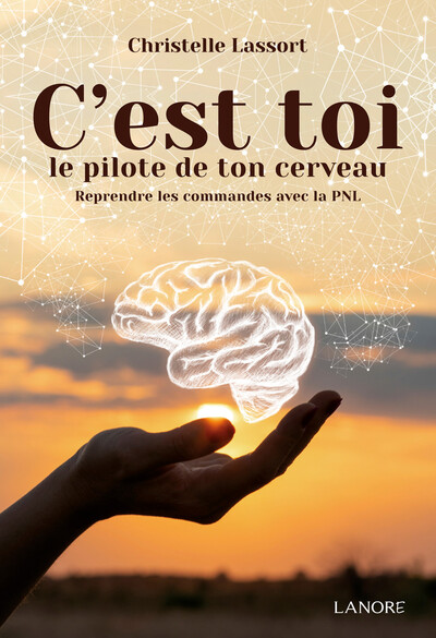 C'est toi le pilote de ton cerveau - Christelle Lassort