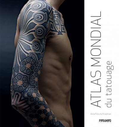 Atlas mondial du tatouage - Anna Felicity Friedman