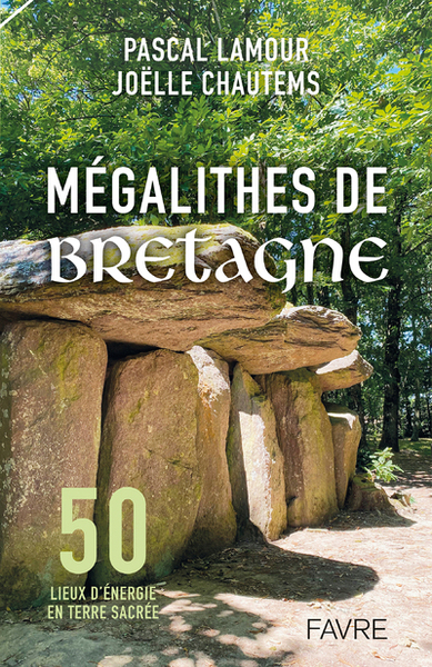 Mégalithes de Bretagne - 50 lieux d'énergie en terre sacrée - Pascal Lamour