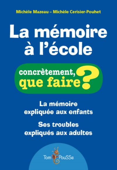 La mémoire à l'école / concrètement que faire ? : la mémoire expliqués aux enfants, ses troubles exp