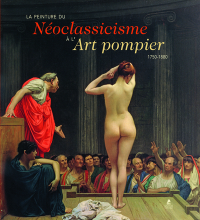 La Peinture Du Néoclassicisme À L'Art Pompier - 1750-1880 - Collectif